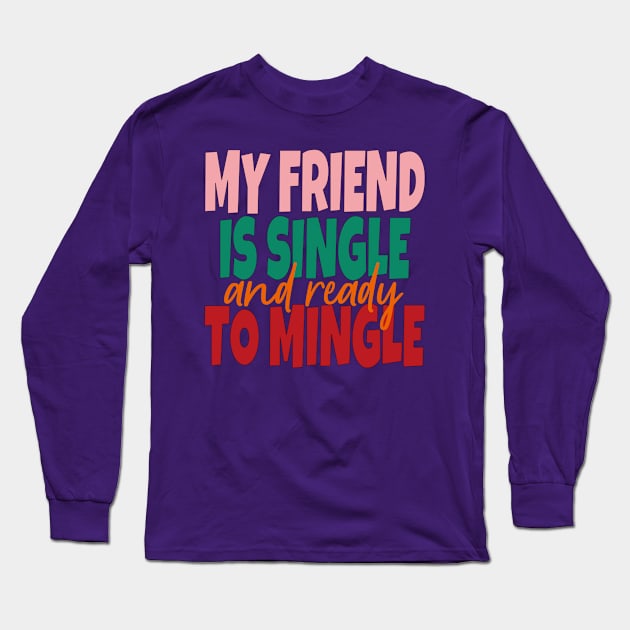 My Friend Is Single And Ready To Mingle Long Sleeve T-Shirt by EunsooLee